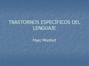 TRASTORNOS ESPECFICOS DEL LENGUAJE Marc Monfort Existe el