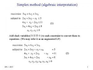 Simplex method algebraic interpretation 1 Add slack variables