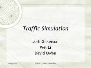 Traffic Simulation Josh Gilkerson Wei Li David Owen