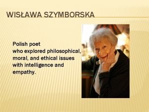WISAWA SZYMBORSKA Polish poet who explored philosophical moral