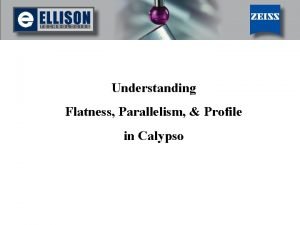Understanding Flatness Parallelism Profile in Calypso Flatness When