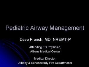 Pediatric Airway Management Dave French MD NREMTP Attending