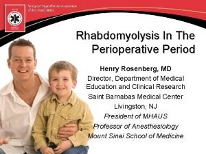 Rhabdomyolysis In The Perioperative Period Henry Rosenberg MD