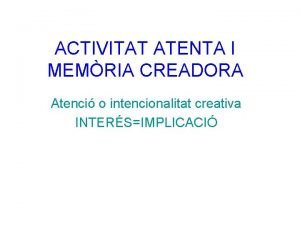 ACTIVITAT ATENTA I MEMRIA CREADORA Atenci o intencionalitat