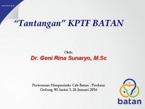 Tantangan KPTF BATAN Oleh Dr Geni Rina Sunaryo