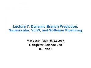 Lecture 7 Dynamic Branch Prediction Superscalar VLIW and