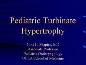 Pediatric Turbinate Hypertrophy Nina L Shapiro MD Associate