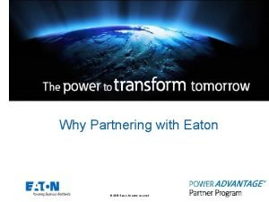 Why Partnering with Eaton 2018 Eaton All rights