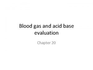 Blood gas and acid base evaluation Chapter 20