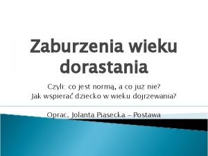 Zaburzenia wieku dorastania Czyli co jest norm a