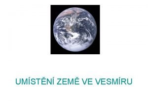 UMSTN ZEM VE VESMRU ZEM VE VESMRU Zem