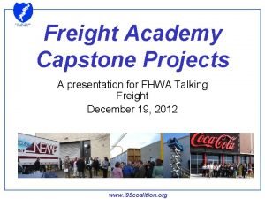 Freight Academy Capstone Projects A presentation for FHWA