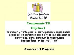 Componente TB Objetivo 1 Promover y fortalecer la