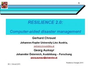1 RESILIENCE 2 0 Computeraided disaster management Gerhard