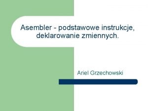 Asembler podstawowe instrukcje deklarowanie zmiennych Ariel Grzechowski Rejestr