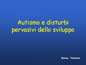 Autismo e disturbi pervasivi dello sviluppo Marisa Trinchero