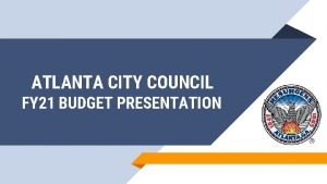 ATLANTA CITY COUNCIL FY 21 BUDGET PRESENTATION RESEARCH