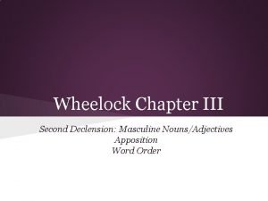 Wheelock Chapter III Second Declension Masculine NounsAdjectives Apposition