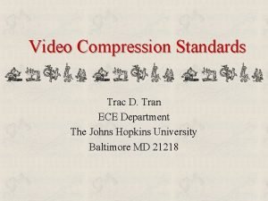 Video Compression Standards Trac D Tran ECE Department