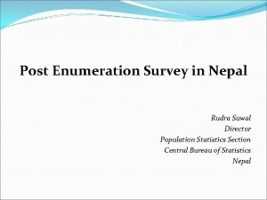 Post Enumeration Survey in Nepal Rudra Suwal Director