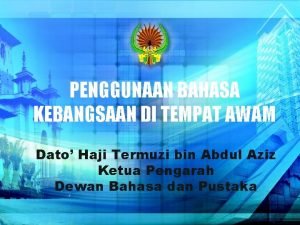 PENGGUNAAN BAHASA KEBANGSAAN DI TEMPAT AWAM Dato Haji