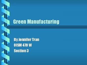 Green Manufacturing By Jennifer Tran OISM 470 W