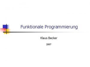 Funktionale Programmierung Klaus Becker 2007 2 Programmieren mit