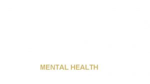 MENTAL HEALTH Learning objectives 1 Define mental health