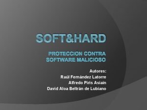 SOFTHARD PROTECCIN CONTRA SOFTWARE MALICIOSO Autores Ral Fernndez