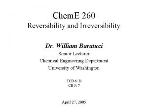 Chem E 260 Reversibility and Irreversibility Dr William