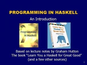 PROGRAMMING IN HASKELL An Introduction Based on lecture