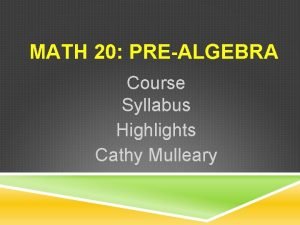 MATH 20 PREALGEBRA Course Syllabus Highlights Cathy Mulleary