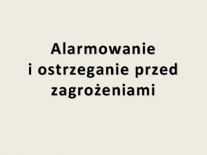 Alarmowanie i ostrzeganie przed zagroeniami Alarmowanie dziaania majce