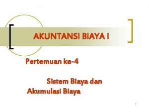 AKUNTANSI BIAYA I Pertemuan ke4 Sistem Biaya dan