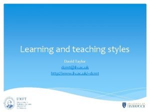 Learning and teaching styles David Taylor dcmtliv ac