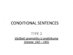 CONDITIONAL SENTENCES TYPE 2 Vjebati gramatiku iz praktikuma