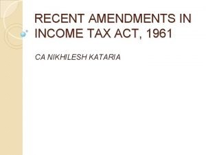 RECENT AMENDMENTS IN INCOME TAX ACT 1961 CA