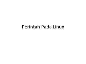 Perintah Pada Linux Pendahuluan Linux merupakan sistem operasi