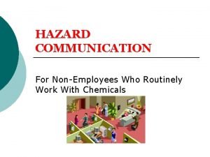 HAZARD COMMUNICATION For NonEmployees Who Routinely Work With