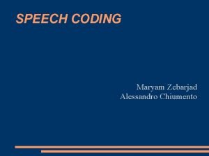 SPEECH CODING Maryam Zebarjad Alessandro Chiumento SPEECH PROPERTIES