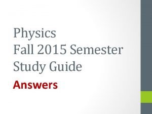 Physics Fall 2015 Semester Study Guide Answers 1