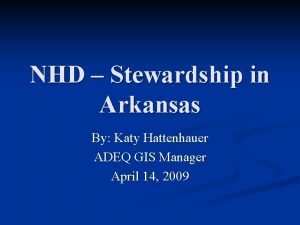 NHD Stewardship in Arkansas By Katy Hattenhauer ADEQ