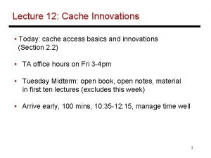 Lecture 12 Cache Innovations Today cache access basics