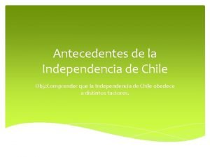 Antecedentes de la Independencia de Chile Obj Comprender