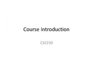 Course Introduction CSE 250 Course Overview This course