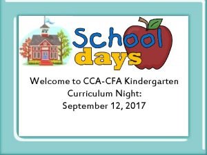 Welcome to CCACFA Kindergarten Curriculum Night September 12
