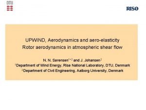 UPWIND Aerodynamics and aeroelasticity Rotor aerodynamics in atmospheric