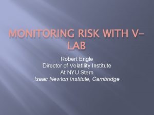 MONITORING RISK WITH VLAB Robert Engle Director of