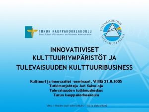 INNOVATIIVISET KULTTUURIYMPRISTT JA TULEVAISUUDEN KULTTUURIBUSINESS Kulttuuri ja innovaatiot