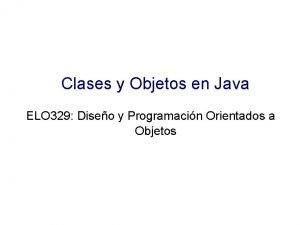 Clases y Objetos en Java ELO 329 Diseo